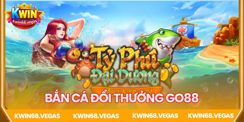 Bắn cá đổi thưởng Go88 - Tỷ phú đại dương